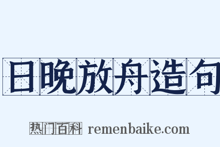 日晚放舟造句是什么意思的图片